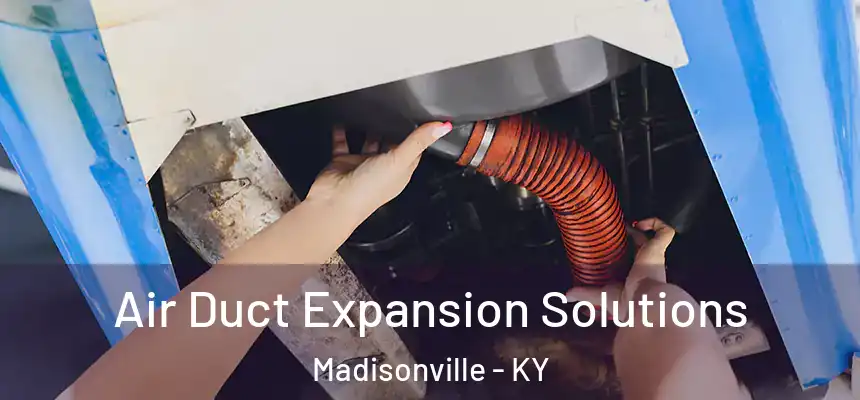 Air Duct Expansion Solutions Madisonville - KY