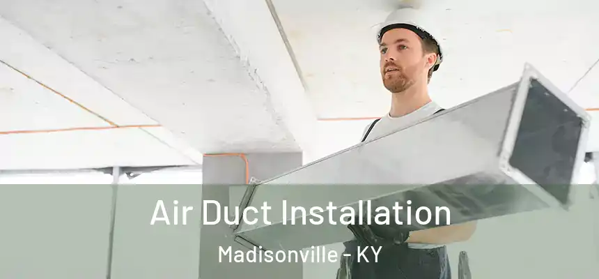  Air Duct Installation Madisonville - KY