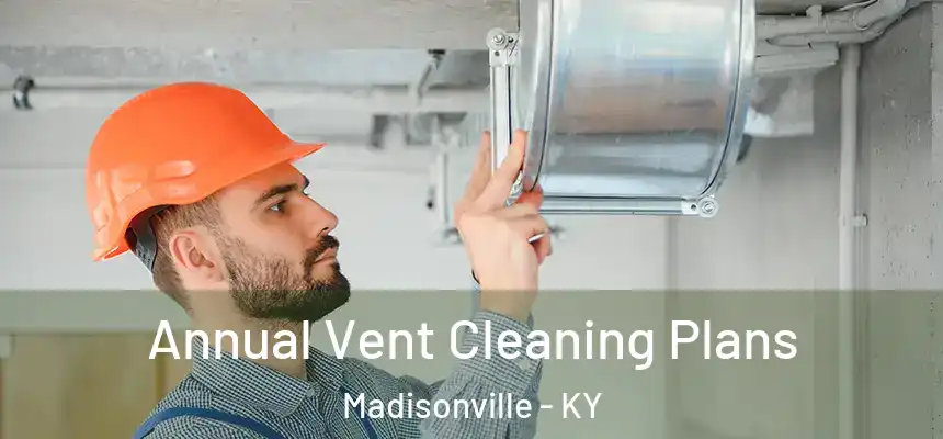  Annual Vent Cleaning Plans Madisonville - KY