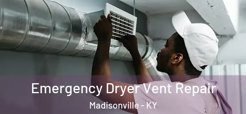 Emergency Dryer Vent Repair Madisonville - KY
