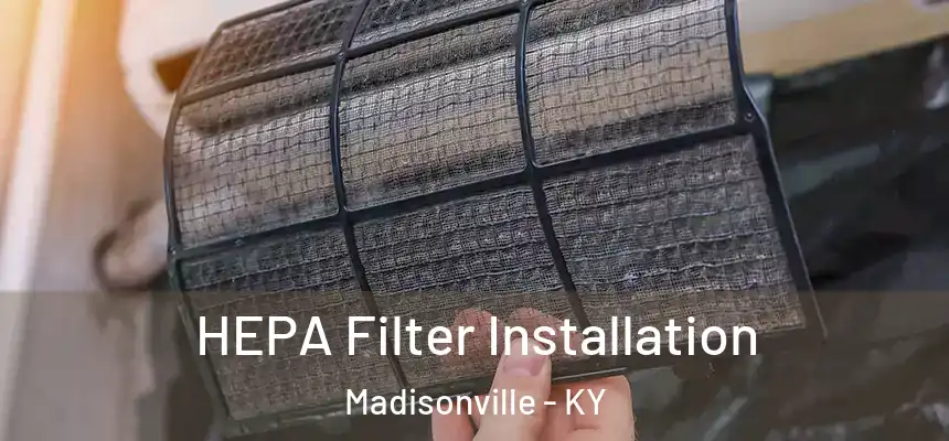  HEPA Filter Installation Madisonville - KY