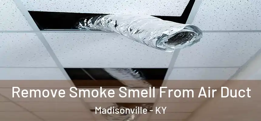  Remove Smoke Smell From Air Duct Madisonville - KY