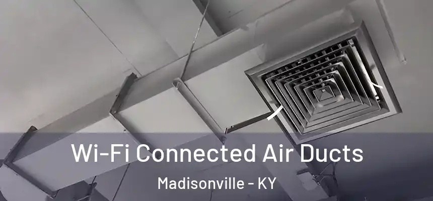  Wi-Fi Connected Air Ducts Madisonville - KY
